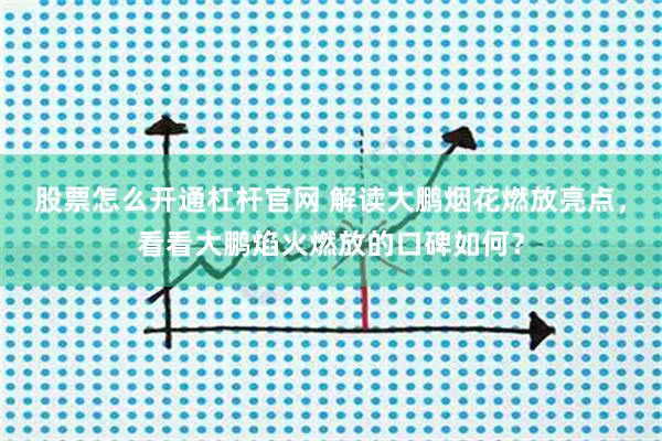 股票怎么开通杠杆官网 解读大鹏烟花燃放亮点，看看大鹏焰火燃放的口碑如何？