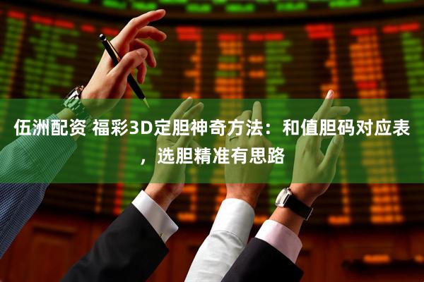 伍洲配资 福彩3D定胆神奇方法：和值胆码对应表，选胆精准有思路